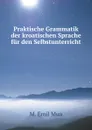 Praktische Grammatik der kroatischen Sprache fur den Selbstunterricht - M.E. Mua