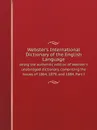 Webster.s International Dictionary of the English Language : being the authentic edition of Webster.s unabridged dictionary, comprising the issues of 1864, 1879, and 1884. Part I - Noah Webster