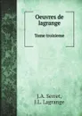 Oeuvres de lagrange. Tome troisieme - J.A. Serret, J.L. Lagrange