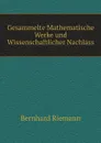 Gesammelte Mathematische Werke und Wissenschaftlicher Nachlass - Bernhard Riemann