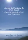 Abrege de l.histoire de Port-Royal. d.apres un manuscrit prepare pour l.impression - Jean-Baptiste Racine