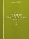 The English dialect dictionary. Volume 6. T-Z - Joseph Wright