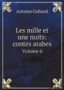 Les mille et une nuits: contes arabes. Volume 6 - Antoine Galland