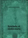 Symbola et emblemata - Daniel de La Feuille