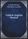 Yiddish-English Manual - Joseph Jacobs, Hermann Landau