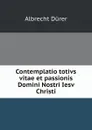 Contemplatio totivs vitae et passionis Domini Nostri Iesv Christi - Albrecht Dürer