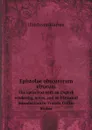 Epistolae obscurorum virorum. The Latin text with an English rendering, notes, and an historical introduction by Francis Griffin Stokes - Ulrich von Hutten