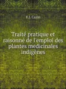 Traite pratique et raisonne de l.emploi des plantes medicinales indigenes - F.J. Cazin