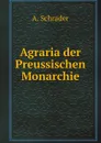 Agraria der Preussischen Monarchie - A. Schrader