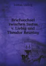 Briefwechsel zwischen Justus v. Liebig und Theodor Reuning - Liebig Justus