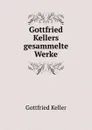 Gottfried Kellers gesammelte Werke - Gottfried Keller