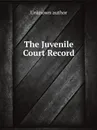 The Juvenile Court Record - Unknown author