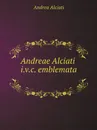 Andreae Alciati i.v.c. emblemata - Andrea Alciati