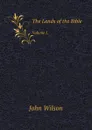 The Lands of the Bible. Volume I. - John Wilson