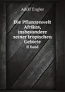 Die Pflanzenwelt Afrikas, insbesondere seiner tropischen Gebiete. Volume 2 - Adolf Engler