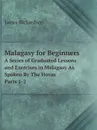 Malagasy for Beginners. A Series of Graduated Lessons and Exercises in Malagasy As Spoken By The Hovas Parts 1-2 - James Richardson