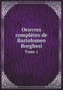 Oeuvres completes de Bartolomeo Borghesi. Tome 1 - Bartolomeo Borghesi