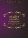 Antonio Perez und Philipp II. Denkwurdigkeiten des spanischen Hofes aus dem 16. Jahrhundert. Band 1-3 - François-Auguste-Marie-Alexis Mignet