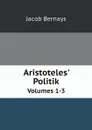 Aristoteles. Politik. Volumes 1-3 - Jacob Bernays