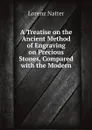 A Treatise on the Ancient Method of Engraving on Precious Stones, Compared with the Modern - Lorenz Natter