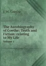 The Autobiography of Goethe: Truth and Fiction: relating to My Life. Volume 1 - И. В. Гёте