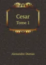 Cesar. Tome 1 - Alexandre Dumas