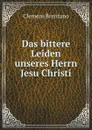 Das bittere Leiden unseres Herrn Jesu Christi - Clemens Brentano