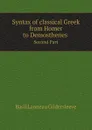 Syntax of classical Greek from Homer to Demosthenes . Second Part - Basil Lanneau Gildersleeve