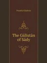 The Gulistan of Sady - Francis Gladwin