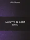 L.oeuvre de Corot. Tome 3 - Alfred Robaut