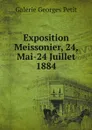 Exposition Meissonier, 24, Mai-24 Juillet 1884 - Galerie Georges Petit