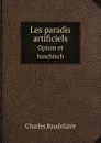 Les paradis artificiels. Opium et haschisch - Charles Baudelaire