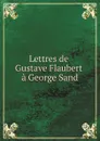 Lettres de Gustave Flaubert a George Sand - Flaubert Gustave