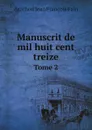 Manuscrit de mil huit cent treize. Tome 2 - Agathon Jean François Fain