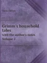 Grimm.s household tales. with the author.s notes. Volume 2 - Jacob Grimm