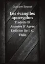 Les evangiles apocryphes. Traduits Et Annotes D. Apres L.edition De J. C. Thilo - Gustave Brunet