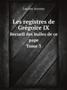 Les registres de Gregoire IX. Recueil des bulles de ce pape. Tome 3 - Lucien Auvray