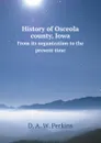 History of Osceola county, Iowa. From its organization to the present time - D. A. W. Perkins