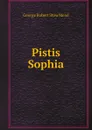 Pistis Sophia - George Robert Stow Mead