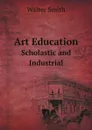 Art Education. Scholastic and Industrial - Walter Smith