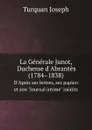 La Generale Junot. Duchesse d.Abrantes (1784.1838). D.Apres ses lettres, ses papiers et son 