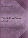 The Belton Estate. A Novel - Anthony Trollope