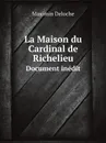 La Maison du Cardinal de Richelieu. Document inedit - Maximin Deloche