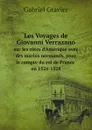 Les Voyages de Giovanni Verrazano sur les cotes d.Amerique avec des marins normands, pour le compte du roi de France en 1524-1528 - Gabriel Gravier