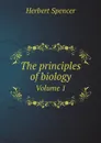 The principles of biology. Volume 1 - Герберт Спенсер