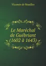 Le Marechal de Guebriant (1602 a 1643) - Vicomte de Noailles