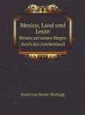 Mexico, Land und Leute. Reisen auf neuen Wegen durch das Aztekenland - Ernst von Hesse-Wartegg