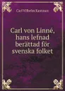 Carl von Linne, hans lefnad berattad for svenska folket - C.V. Kastman