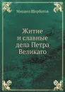 Житие и славные дела Петра Великаго - Михаил Щербатов