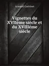 Vignettes du XVIIeme siecle et du XVIIIeme siecle - Armand Guérinet